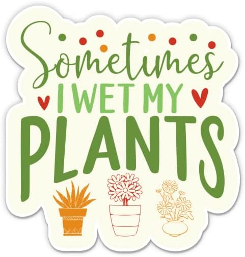 Bazen Bitkilerimi Islatıyorum Sticker-3 laptop etiketi - Su Geçirmez Vinil Araba, Telefon, Su Şişesi-Komik Bitki Sevgilisi